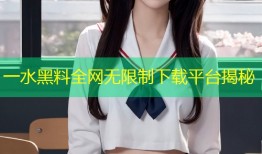一水黑料全网无限制下载平台揭秘