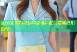 su.888黑料揭秘平家爆料即时更新吸引眼球