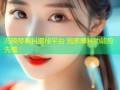 冯晓琴黑料揭秘平台 独家爆料功能抢先看
