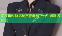 同在黑料群揭秘真相爆料平台引爆网络热议