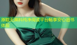 原耽无黑料纯净阅读平台畅享安心追书体验