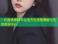 一白香舍黑料平台全方位信息揭秘与互动体验中心