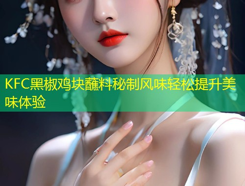KFC黑椒鸡块蘸料秘制风味轻松提升美味体验