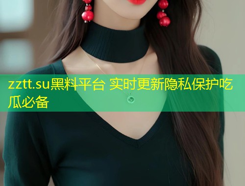 zztt.su黑料平台 实时更新隐私保护吃瓜必备